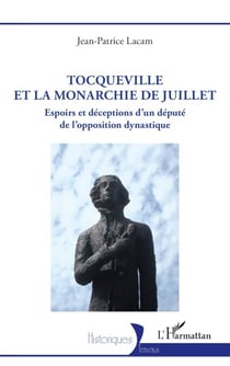 Tocqueville et la Monarchie de Juillet - Espoirs et déceptions d’un député de l’opposition dynastique