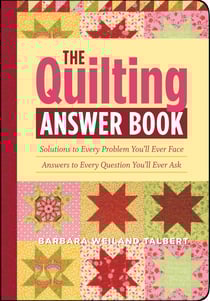 The Quilting Answer Book - Solutions to Every Problem You'll Ever Face; Answers to Every Question You'll Ever Ask