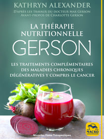 La thérapie nutritionnelle Gerson - Les traitements complémentaires des maladies chroniques dégénératives y compris le cancer