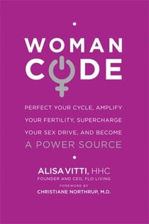 WomanCode - Perfect Your Cycle, Amplify Your Fertility, Supercharge Your Sex Drive, and Become a Power Source