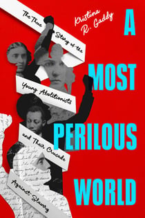 A Most Perilous World - The True Story of the Young Abolitionists and Their Crusade Against Slavery