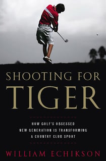 Shooting for Tiger - How Golf's Obsessed New Generation Is Transforming a Country Club Sport