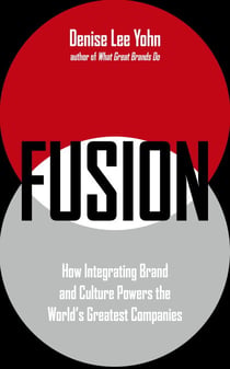 FUSION - How Integrating Brand and Culture Powers the World's Greatest Companies