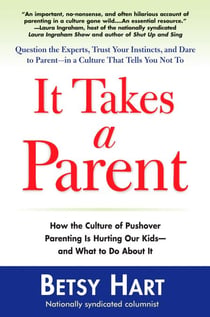 It Takes a Parent - How the Culture of Pushover Parenting Is Hurting Our Children-and What to Do About it