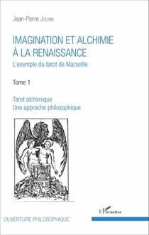 Imagination et alchimie à la Renaissance - L'exemple du tarot de Marseille Tome 1 : Tarot alchimique, une approche philosophique - Tome 1 : Tarot alchimique, une approche philosophique
