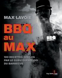 BBQ au MAX - 100 recettes débiles par le guru québécois du barbecue