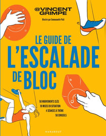 Le guide de l'escalade de bloc - 50 mouvements clés - 10 mises en situation - 4 séances à thème - 50 conseils