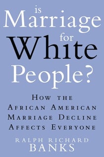 Is Marriage for White People? - How the African American Marriage Decline Affects Everyone