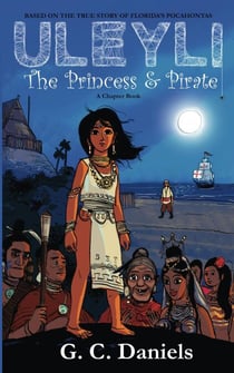 Uleyli- The Princess &amp; Pirate (A Chapter Book): Based on the true story of Florida's Pocahontas