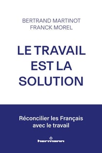 Le travail est la solution - Réconcilier les Français avec le travail
