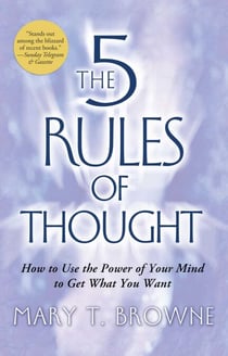 The 5 Rules of Thought - How to Use the Power of Your Mind to Get What You Want