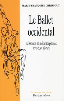 Le Ballet Occidental - Naissance et métamorphoses XVIe-XXe siècles