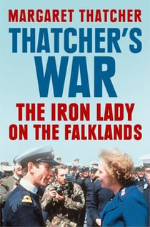 Thatcher’s War - The Iron Lady on the Falklands