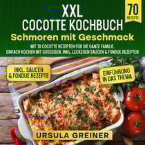XXL Cocotte Kochbuch – Schmoren mit Geschmack - Mit 70 Cocotte Rezepten für die ganze Familie. Einfach kochen mit Gusseisen. Inkl. leckeren Saucen &amp; Fondue Rezepten