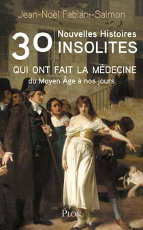 30 nouvelles histoires insolites qui ont fait la médecine - Du Moyen Âge à nos jours - Du Moyen Âge à nos jours