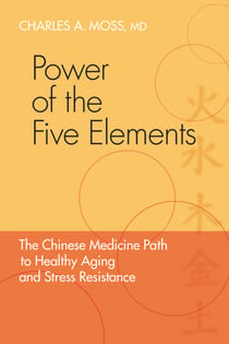 Power of the Five Elements - The Chinese Medicine Path to Healthy Aging and Stress Resistance