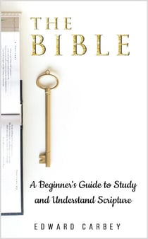 The Bible:    A Beginner’s Guide to Study and Understand Scripture