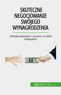 Skuteczne negocjowanie swojego wynagrodzenia - Zdobądź pieniądze i uznanie, na które zasługujesz