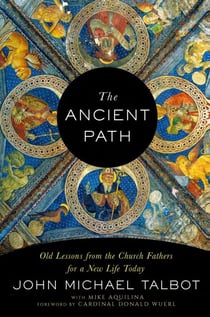 The Ancient Path - Old Lessons from the Church Fathers for a New Life Today