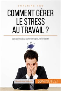 Comment gérer le stress au travail ? - Les conseils à connaître pour s'en sortir