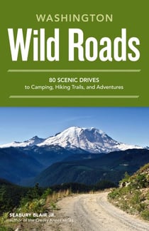 Wild Roads Washington - 80 Scenic Drives to Camping, Hiking Trails, and Adventures