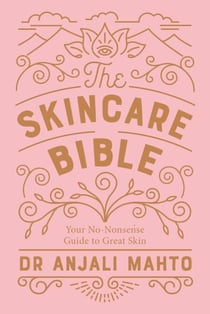 The Skincare Bible - Your essential guide to radiant, clear skin at any age from an expert dermatologist