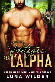 Protégée Par L’Alpha - Aspen Ridge Pack: Mountain Rescue, #1