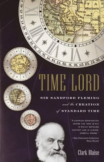 Time Lord - Sir Sandford Fleming and the Creation of Standard Time