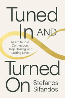 Tuned In and Turned On - A Path to True Connection, Deep Healing, and Lasting Love