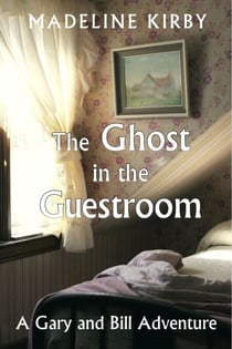 The Ghost in the Guestroom - Gary and Bill Adventures, #1