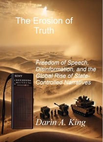 The Erosion of Truth: Freedom of Speech, Disinformation, and the Global Rise of State-Controlled Narratives