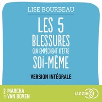 Les cinq blessures qui empêchent d'être soi-même (version intégrale) - Rejet, abandon, humiliation, trahison, injustice