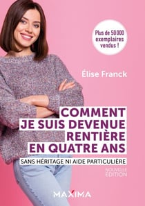 Comment je suis devenue rentière en quatre ans - Nouvelle édition - Sans héritage ni aide particulière