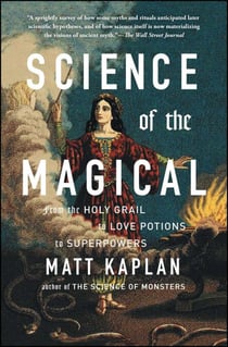 Science of the Magical - From the Holy Grail to Love Potions to Superpowers