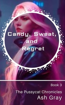 Candy, Sweat, and Regret - The Pussycat Chronicles, #3