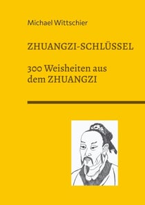 Zhuangzi-Schlüssel - 300 Weisheiten aus dem ZHUANGZI