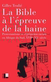 La Bible à l'épreuve de la haine - Protestantisme et ségrégation raciale en Afrique du sud, XVIIe-XXe siècle