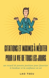 Citations et maximes à méditer pour la vie de tous les jours - un recueil de pensées positives pour favoriser le bonheur et la confiance en soi