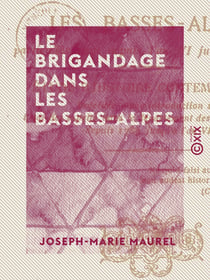 Le Brigandage dans les Basses-Alpes - Particulièrement depuis l'an VI jusqu'à l'an X