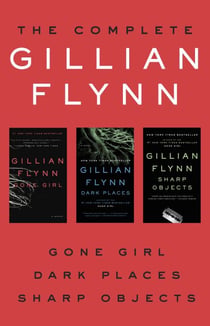 The Complete Gillian Flynn - Gone Girl, Dark Places, Sharp Objects