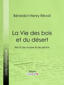 La Vie des bois et du désert - Récits de chasse et de pêche