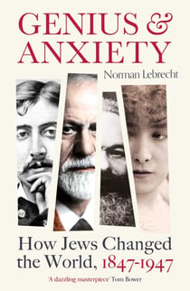 Genius and Anxiety - How Jews Changed the World, 1847–1947