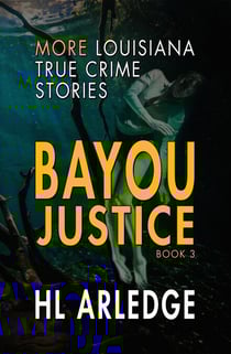 Bayou Justice: More Louisiana True Crime Stories - Bayou Justice, #3