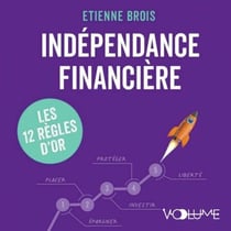 Indépendance financière - Gagner son indépendance financière et protéger son patrimoine, les 12 règles d'or.