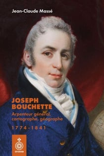 Joseph Bouchette - Arpenteur général, cartographe, géographe (1774-1841)