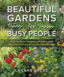 Beautiful Gardens for Busy People - How to Grow Gorgeous Flowers with Minimal Effort and on a Limited Budget