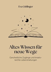 Altes Wissen für neue Wege - Ganzheitliche Heilzugänge und kreativ-leichte Lebenshaltungen