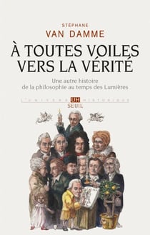 À toutes voiles vers la vérité. Une autre histoire de la philosophie au temps des Lumières - Une autre histoire de la philosophie au temps des Lumières