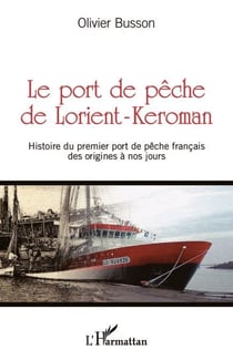 Le port de pêche de Lorient-Keroman - Histoire du premier port de pêche français des origines à nos jours