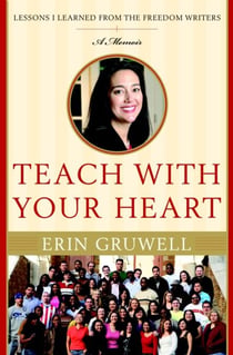Teach with Your Heart - Lessons I Learned from the Freedom Writers